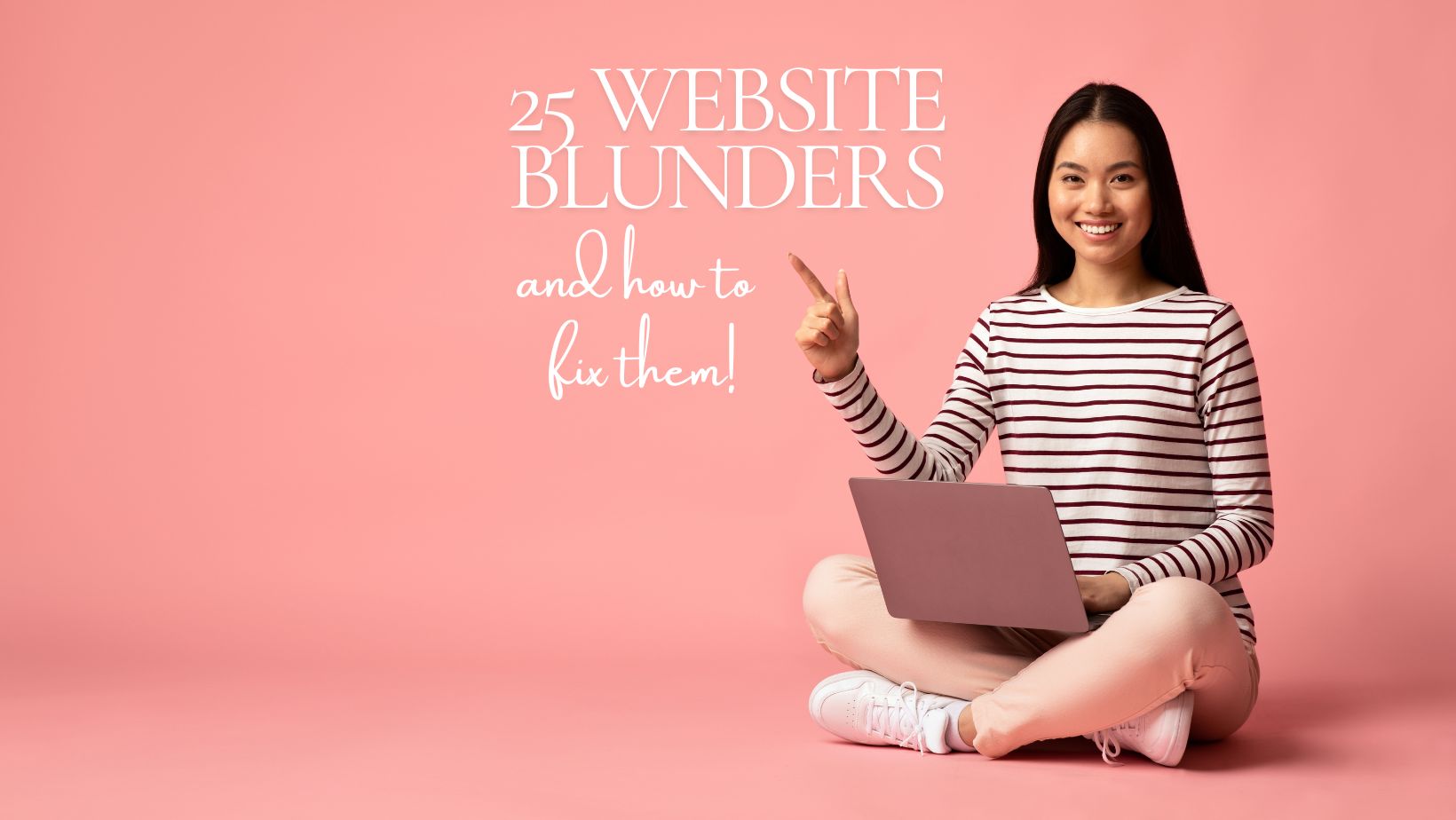 A person with long hair sits cross-legged, holding a laptop and smiling, with the text "25 Website Blunders and how to fix them!" written beside them on a pink background.